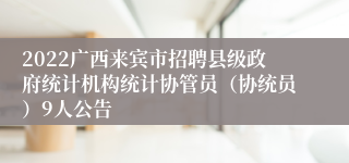 2022广西来宾市招聘县级政府统计机构统计协管员（协统员）9人公告