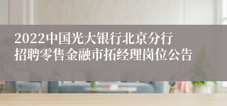 2022中国光大银行北京分行招聘零售金融市拓经理岗位公告