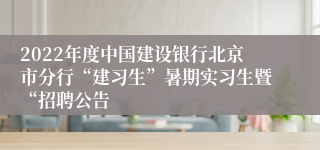 2022年度中国建设银行北京市分行“建习生”暑期实习生暨“招聘公告