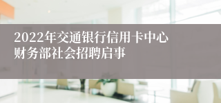 2022年交通银行信用卡中心财务部社会招聘启事