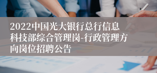 2022中国光大银行总行信息科技部综合管理岗-行政管理方向岗位招聘公告