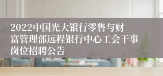 2022中国光大银行零售与财富管理部远程银行中心工会干事岗位招聘公告