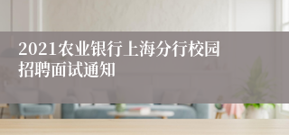 2021农业银行上海分行校园招聘面试通知