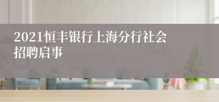 2021恒丰银行上海分行社会招聘启事