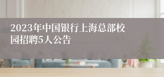 2023年中国银行上海总部校园招聘5人公告