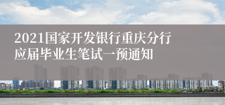 2021国家开发银行重庆分行应届毕业生笔试一预通知