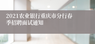 2021农业银行重庆市分行春季招聘面试通知