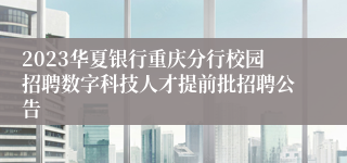 2023华夏银行重庆分行校园招聘数字科技人才提前批招聘公告