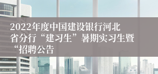 2022年度中国建设银行河北省分行“建习生”暑期实习生暨“招聘公告