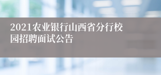 2021农业银行山西省分行校园招聘面试公告