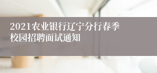 2021农业银行辽宁分行春季校园招聘面试通知