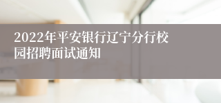 2022年平安银行辽宁分行校园招聘面试通知