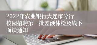 2022年农业银行大连市分行校园招聘第一批差额体检及线下面谈通知