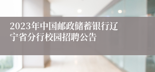 2023年中国邮政储蓄银行辽宁省分行校园招聘公告