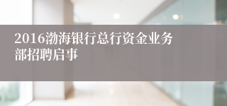 2016渤海银行总行资金业务部招聘启事