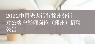 2022中国光大银行徐州分行对公客户经理岗位（邳州）招聘公告