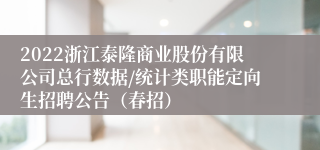 2022浙江泰隆商业股份有限公司总行数据/统计类职能定向生招聘公告（春招）