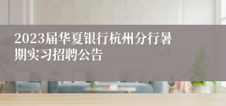 2023届华夏银行杭州分行暑期实习招聘公告