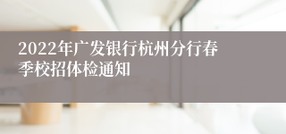 2022年广发银行杭州分行春季校招体检通知