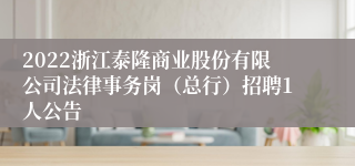 2022浙江泰隆商业股份有限公司法律事务岗（总行）招聘1人公告