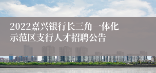 2022嘉兴银行长三角一体化示范区支行人才招聘公告