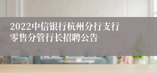 2022中信银行杭州分行支行零售分管行长招聘公告