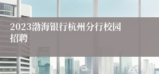 2023渤海银行杭州分行校园招聘