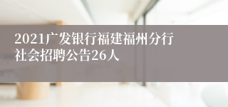 2021广发银行福建福州分行社会招聘公告26人