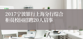 2017宁波银行上海分行综合柜员校园招聘20人启事