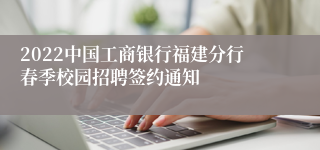 2022中国工商银行福建分行春季校园招聘签约通知