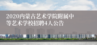 2020内蒙古艺术学院附属中等艺术学校招聘4人公告