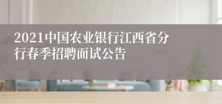 2021中国农业银行江西省分行春季招聘面试公告