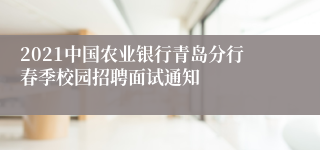 2021中国农业银行青岛分行春季校园招聘面试通知