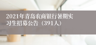 2021年青岛农商银行暑期实习生招募公告（391人）