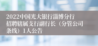 2022中国光大银行淄博分行招聘辖属支行副行长（分管公司条线）1人公告