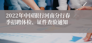 2022年中国银行河南分行春季招聘体检、证件查验通知