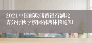 2021中国邮政储蓄银行湖北省分行秋季校园招聘体检通知