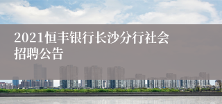 2021恒丰银行长沙分行社会招聘公告