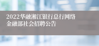 2022华融湘江银行总行网络金融部社会招聘公告