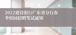 2022建设银行广东省分行春季校园招聘笔试通知