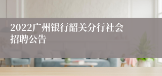 2022广州银行韶关分行社会招聘公告