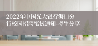 2022年中国光大银行海口分行校园招聘笔试通知-考生分享