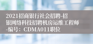 2021招商银行社会招聘-招银网络科技招聘机房运维工程师-编号：CDMA011职位