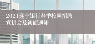 2021遂宁银行春季校园招聘宣讲会及初面通知