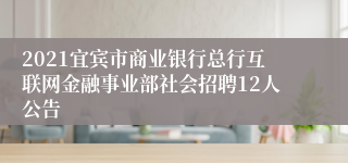 2021宜宾市商业银行总行互联网金融事业部社会招聘12人公告