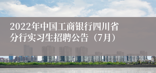 2022年中国工商银行四川省分行实习生招聘公告（7月）