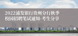 2022浦发银行贵州分行秋季校园招聘笔试通知-考生分享