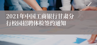 2021年中国工商银行甘肃分行校园招聘体检签约通知