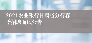 2021农业银行甘肃省分行春季招聘面试公告