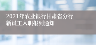 2021年农业银行甘肃省分行新员工入职报到通知